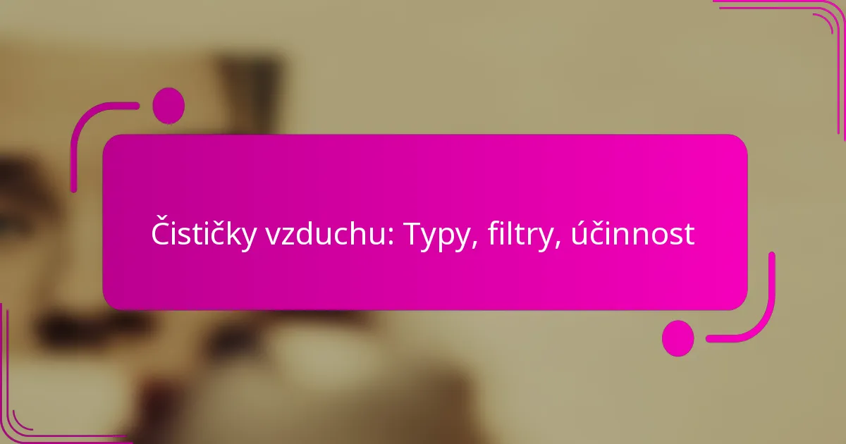 Čističky vzduchu: Typy, filtry, účinnost
