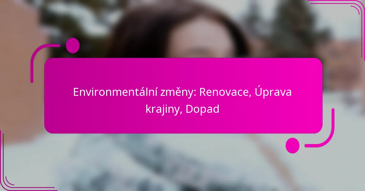 Environmentální změny: Renovace, Úprava krajiny, Dopad