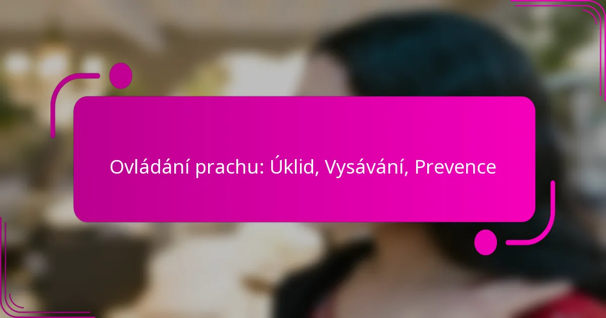 Ovládání prachu: Úklid, Vysávání, Prevence