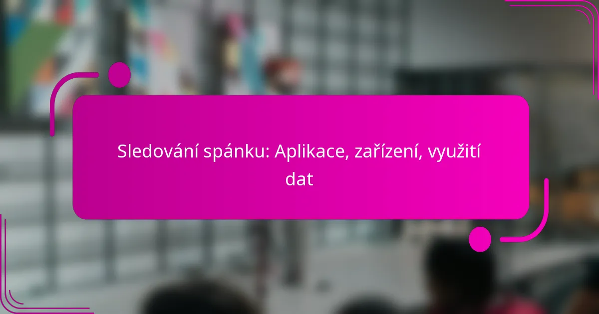 Sledování spánku: Aplikace, zařízení, využití dat