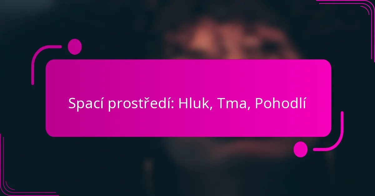 Spací prostředí: Hluk, Tma, Pohodlí