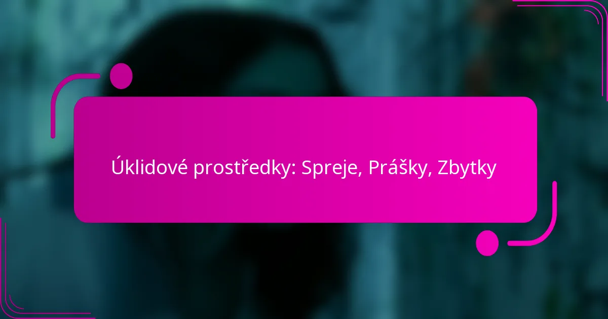 Úklidové prostředky: Spreje, Prášky, Zbytky