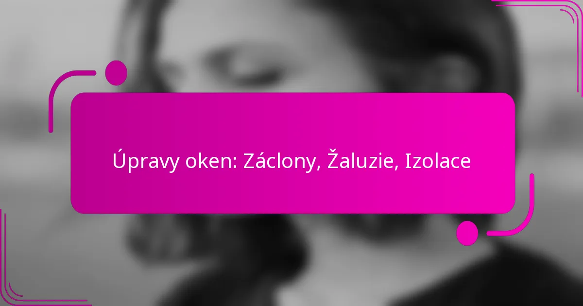 Úpravy oken: Záclony, Žaluzie, Izolace