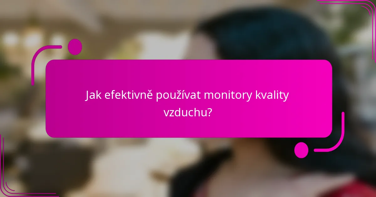 Jak efektivně používat monitory kvality vzduchu?