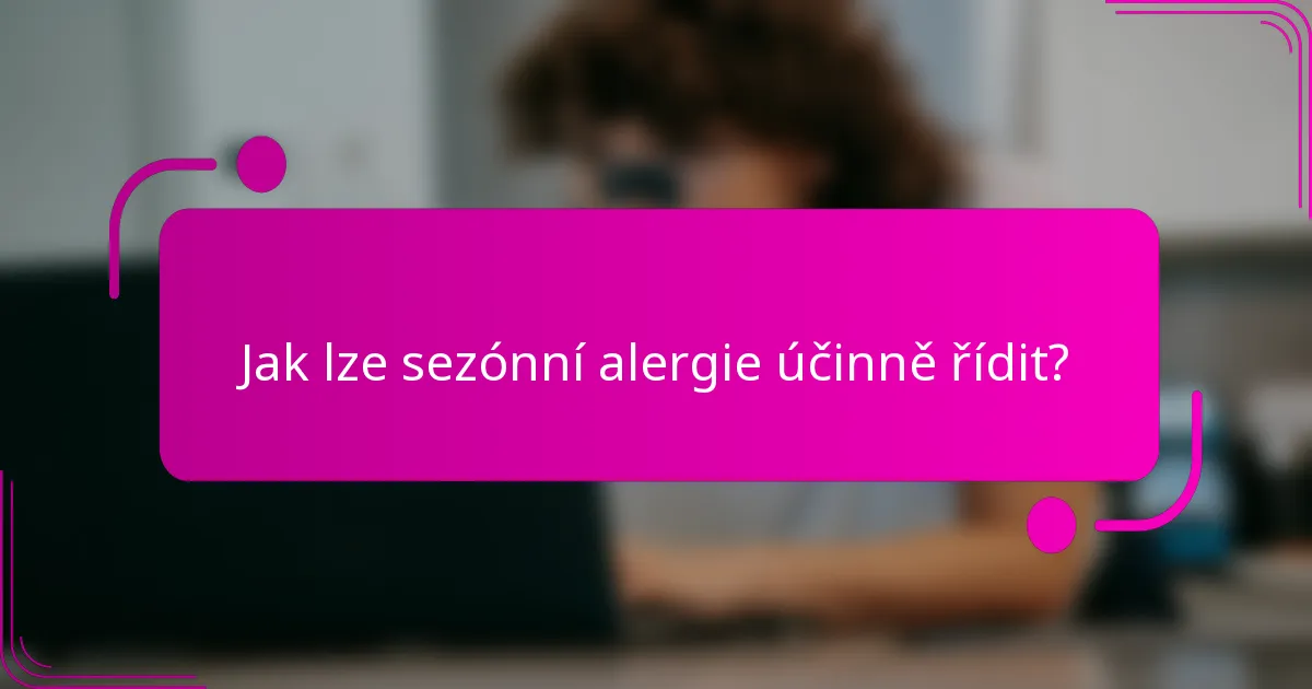 Jak lze sezónní alergie účinně řídit?