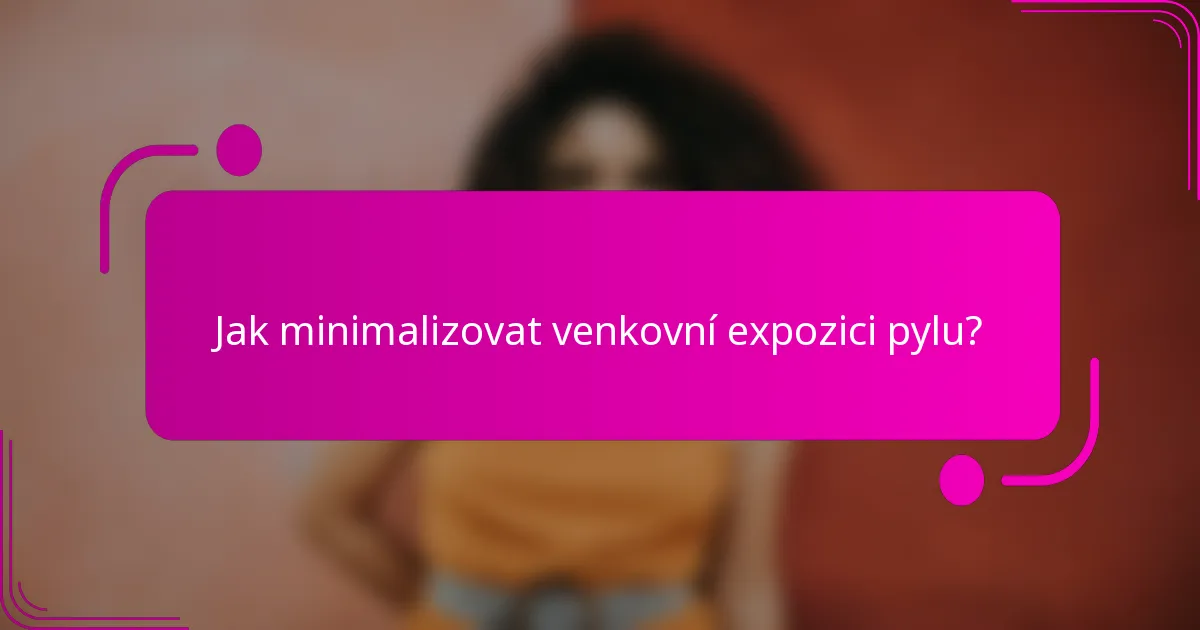 Jak minimalizovat venkovní expozici pylu?