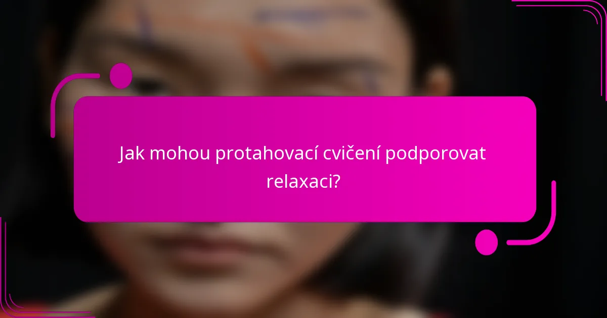 Jak mohou protahovací cvičení podporovat relaxaci?