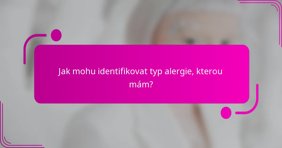 Jak mohu identifikovat typ alergie, kterou mám?