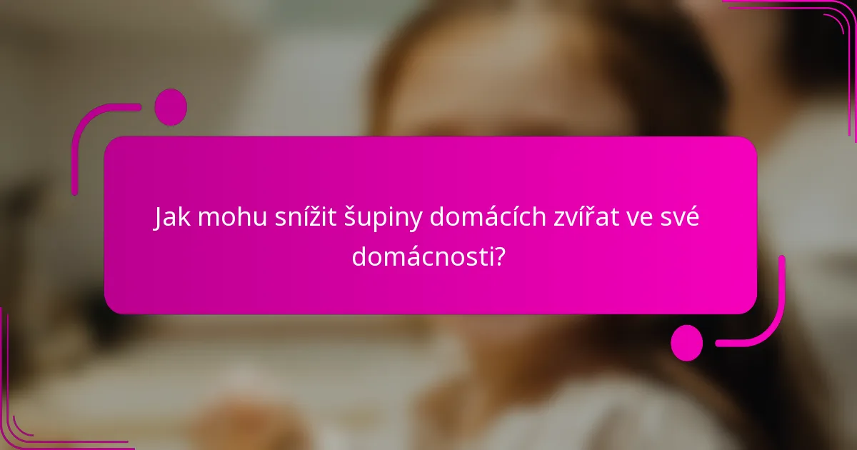 Jak mohu snížit šupiny domácích zvířat ve své domácnosti?