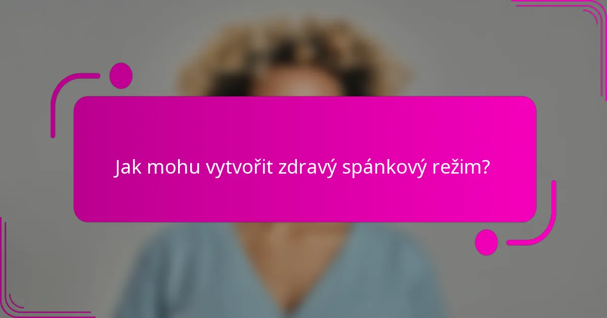 Jak mohu vytvořit zdravý spánkový režim?