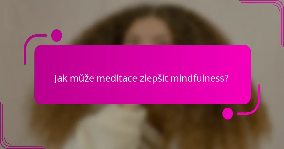 Jak může meditace zlepšit mindfulness?