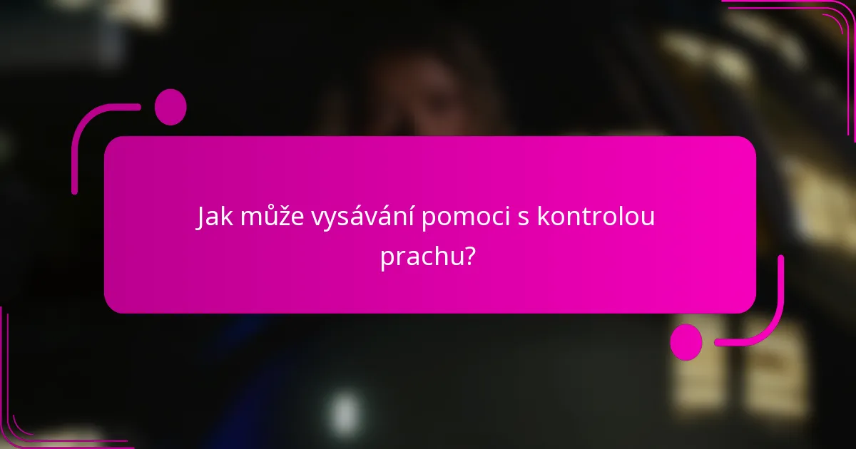 Jak může vysávání pomoci s kontrolou prachu?