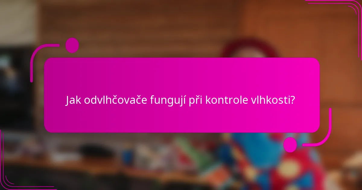 Jak odvlhčovače fungují při kontrole vlhkosti?
