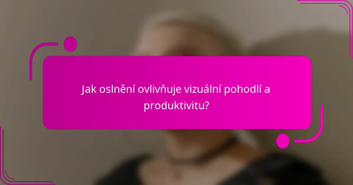 Jak oslnění ovlivňuje vizuální pohodlí a produktivitu?