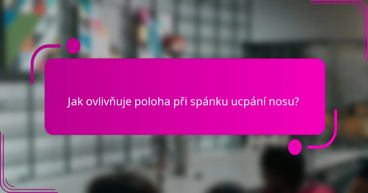 Jak ovlivňuje poloha při spánku ucpání nosu?