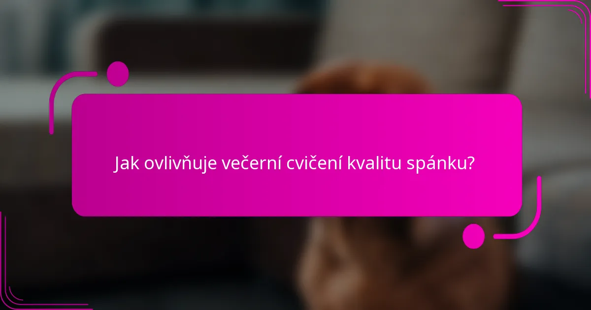 Jak ovlivňuje večerní cvičení kvalitu spánku?