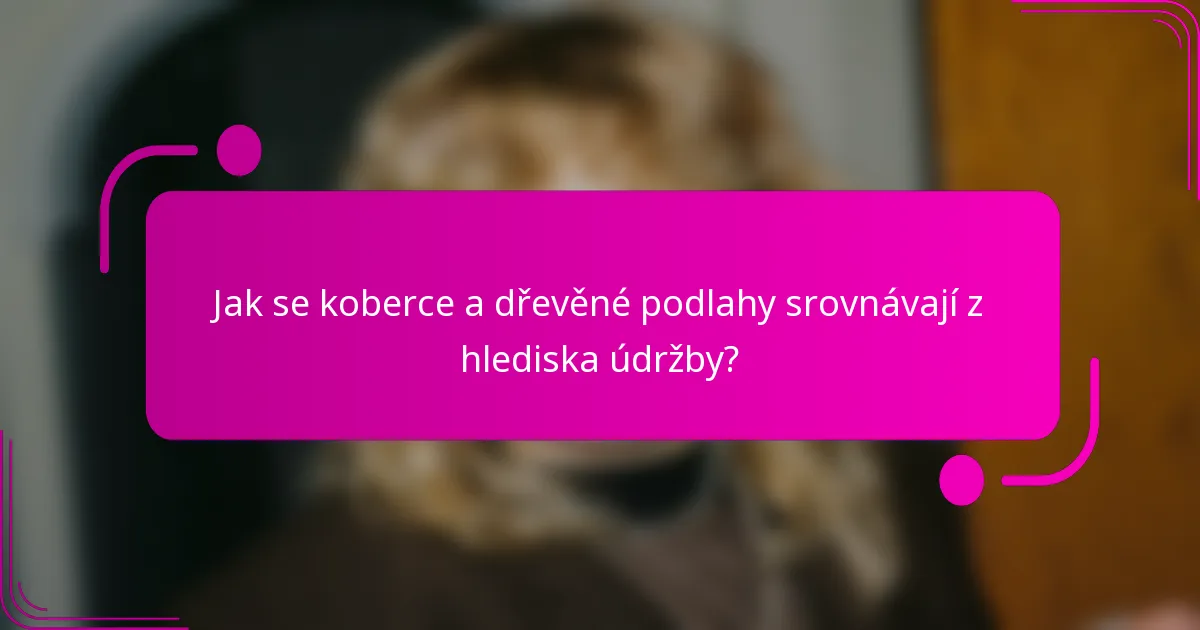 Jak se koberce a dřevěné podlahy srovnávají z hlediska údržby?