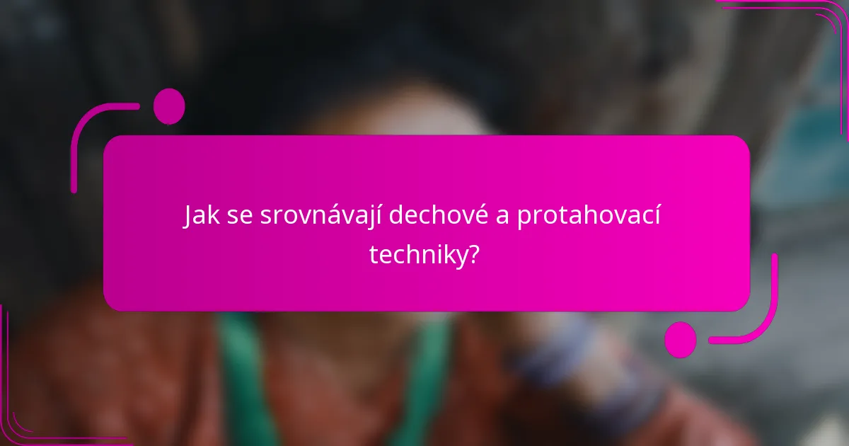 Jak se srovnávají dechové a protahovací techniky?