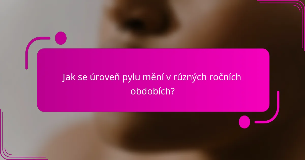 Jak se úroveň pylu mění v různých ročních obdobích?