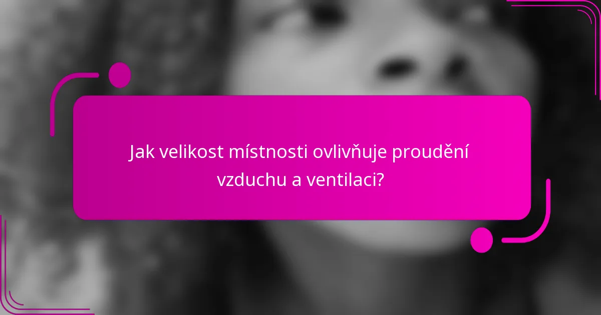 Jak velikost místnosti ovlivňuje proudění vzduchu a ventilaci?
