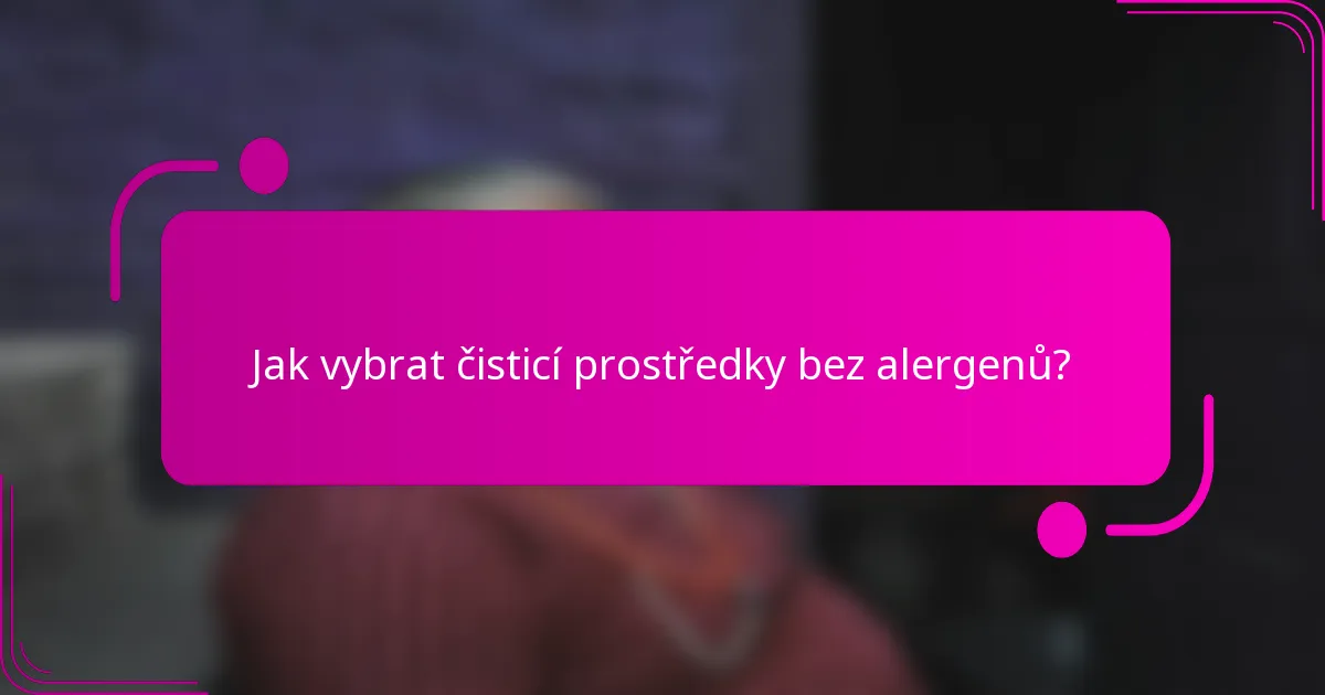 Jak vybrat čisticí prostředky bez alergenů?