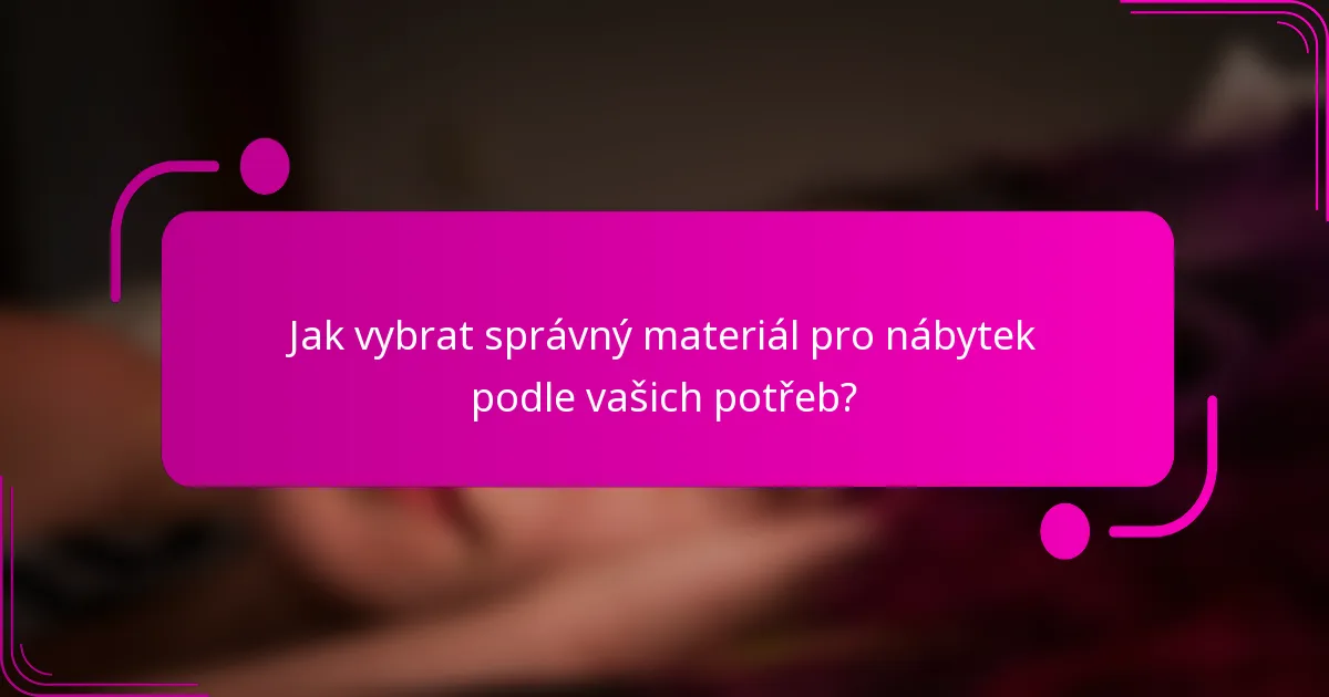 Jak vybrat správný materiál pro nábytek podle vašich potřeb?