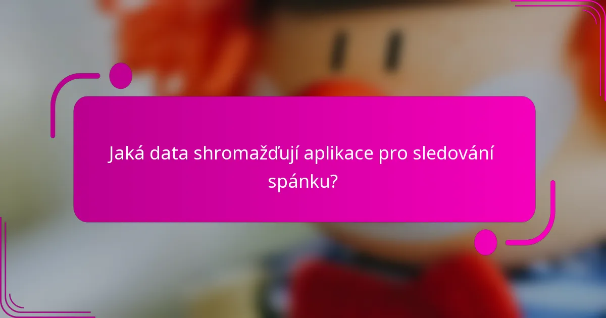 Jaká data shromažďují aplikace pro sledování spánku?
