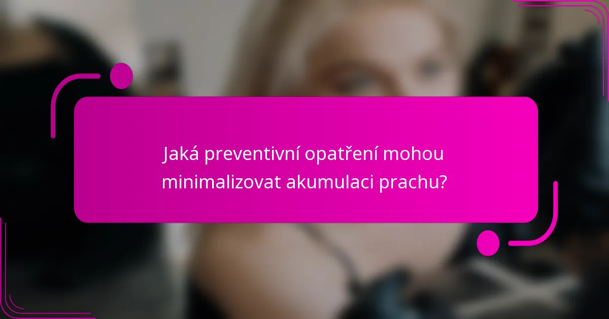 Jaká preventivní opatření mohou minimalizovat akumulaci prachu?