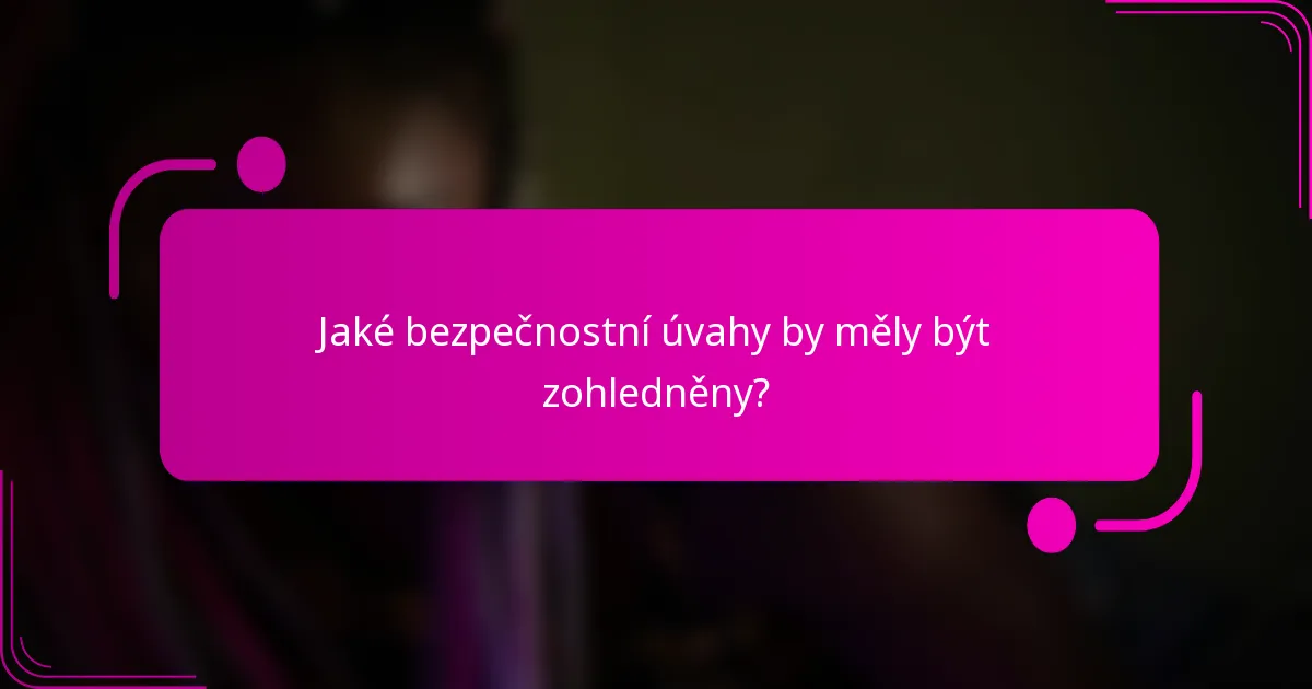 Jaké bezpečnostní úvahy by měly být zohledněny?