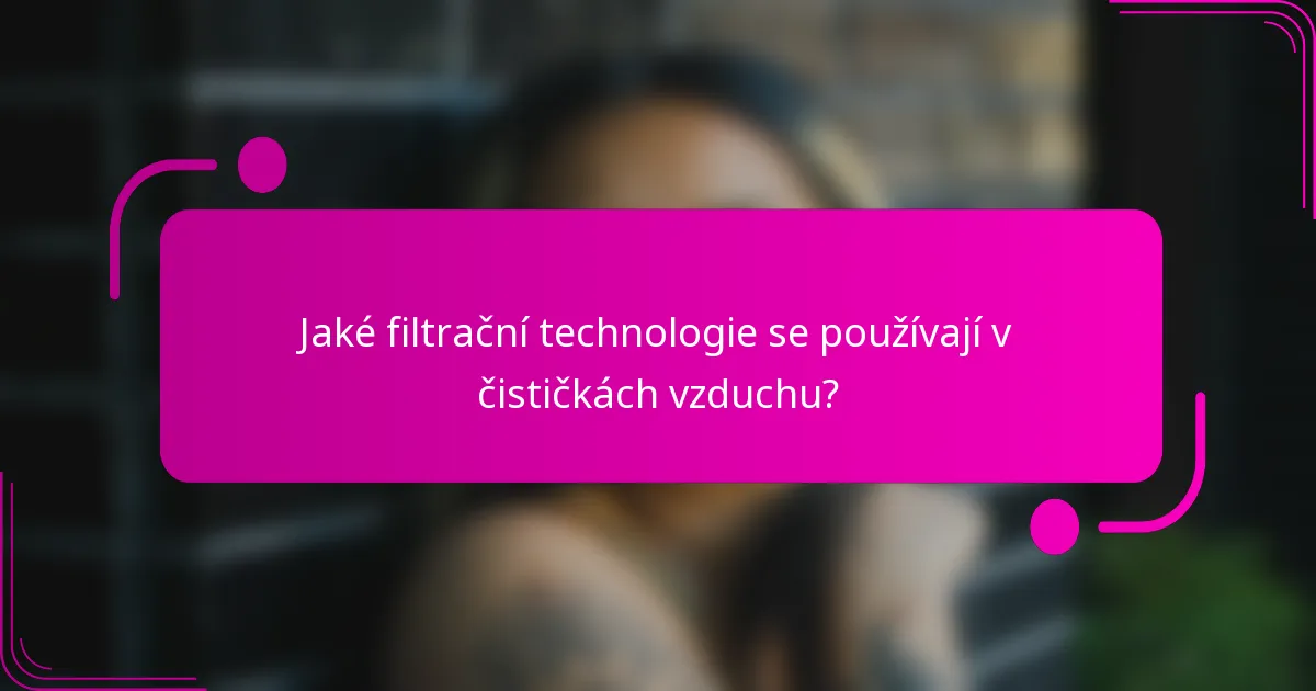 Jaké filtrační technologie se používají v čističkách vzduchu?