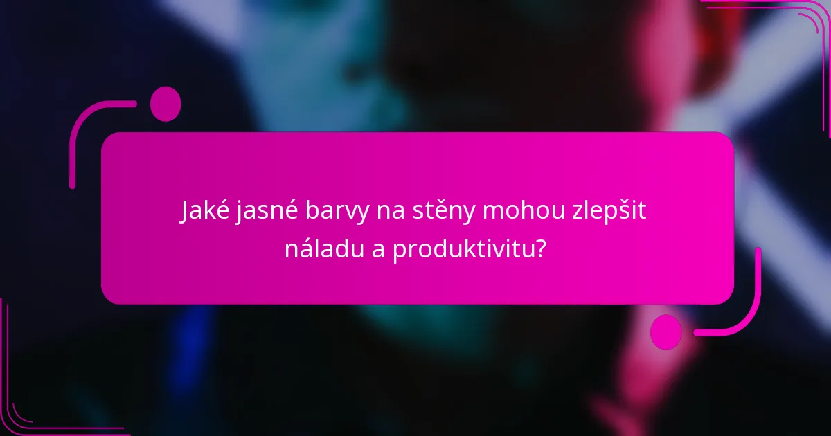 Jaké jasné barvy na stěny mohou zlepšit náladu a produktivitu?