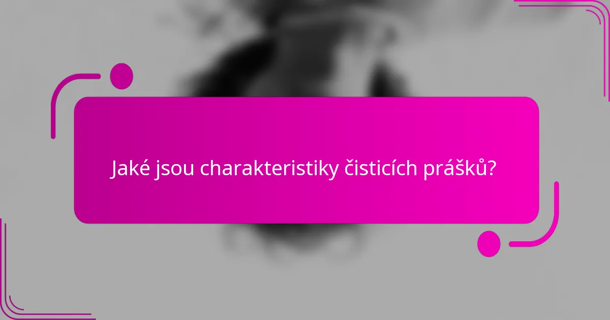 Jaké jsou charakteristiky čisticích prášků?