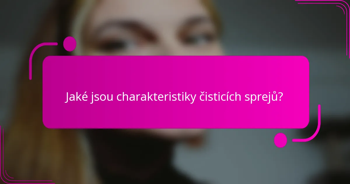 Jaké jsou charakteristiky čisticích sprejů?