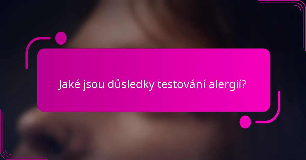 Jaké jsou důsledky testování alergií?