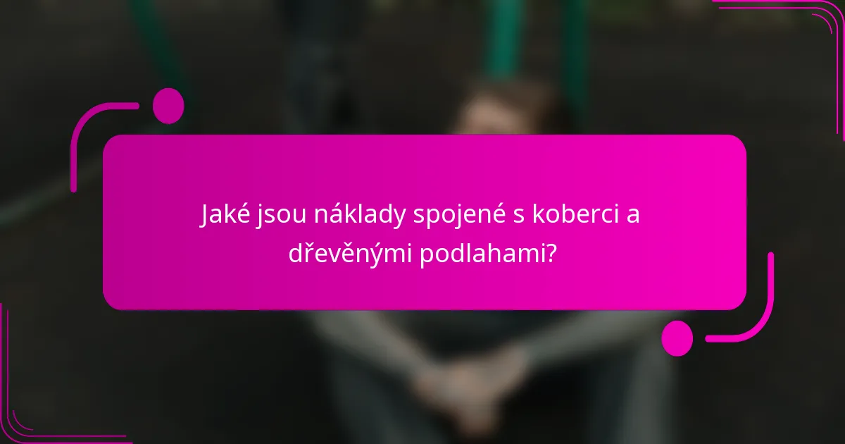 Jaké jsou náklady spojené s koberci a dřevěnými podlahami?