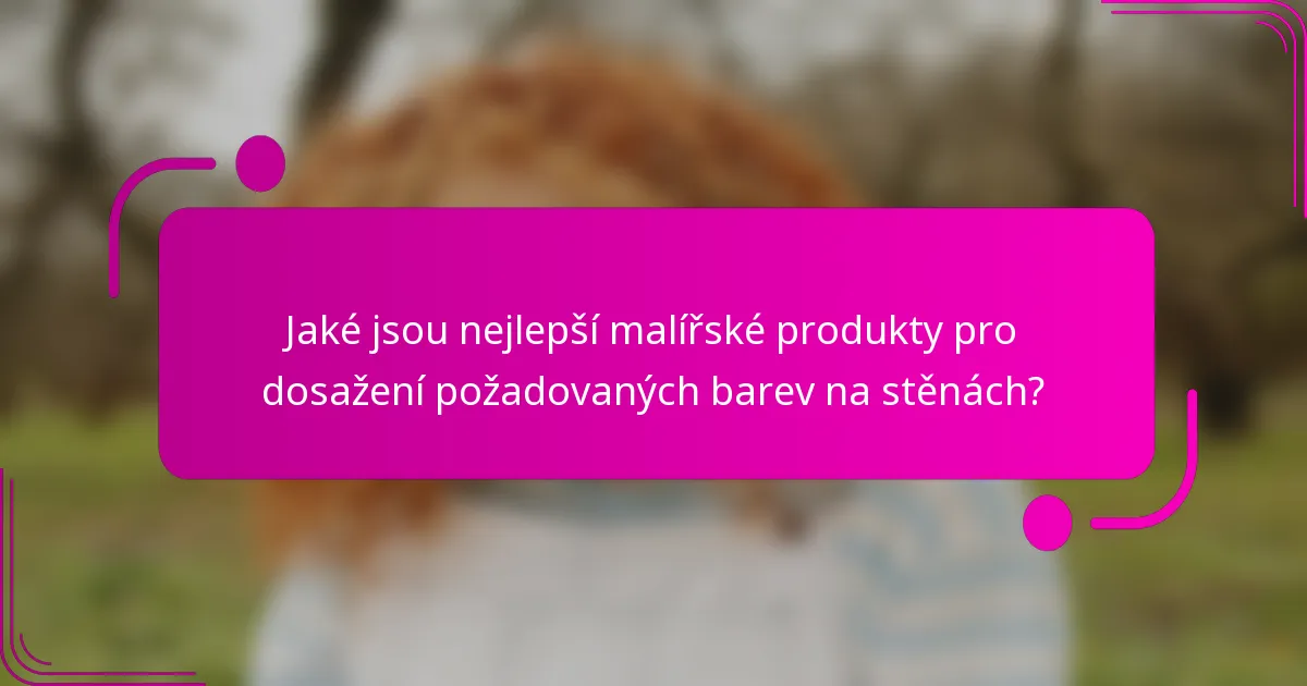 Jaké jsou nejlepší malířské produkty pro dosažení požadovaných barev na stěnách?