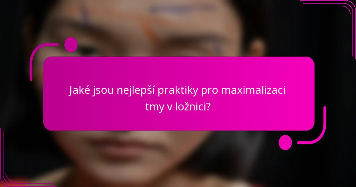 Jaké jsou nejlepší praktiky pro maximalizaci tmy v ložnici?