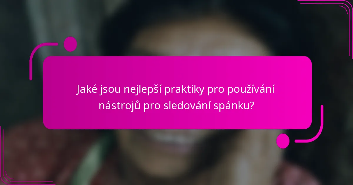 Jaké jsou nejlepší praktiky pro používání nástrojů pro sledování spánku?