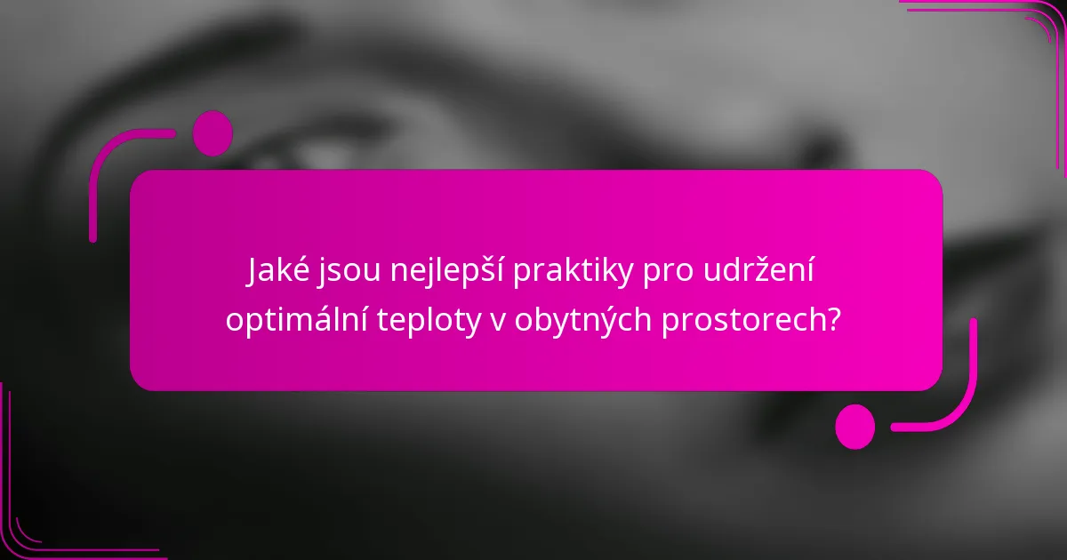 Jaké jsou nejlepší praktiky pro udržení optimální teploty v obytných prostorech?