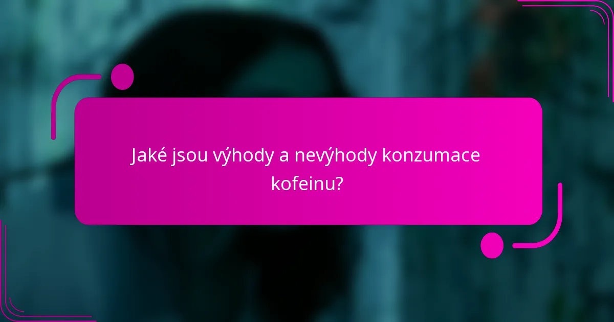 Jaké jsou výhody a nevýhody konzumace kofeinu?