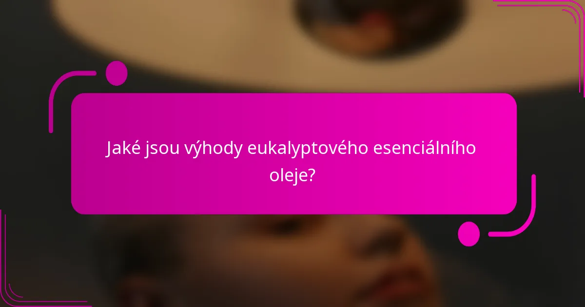 Jaké jsou výhody eukalyptového esenciálního oleje?