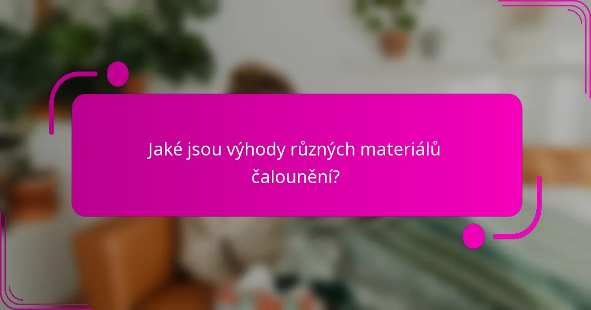 Jaké jsou výhody různých materiálů čalounění?