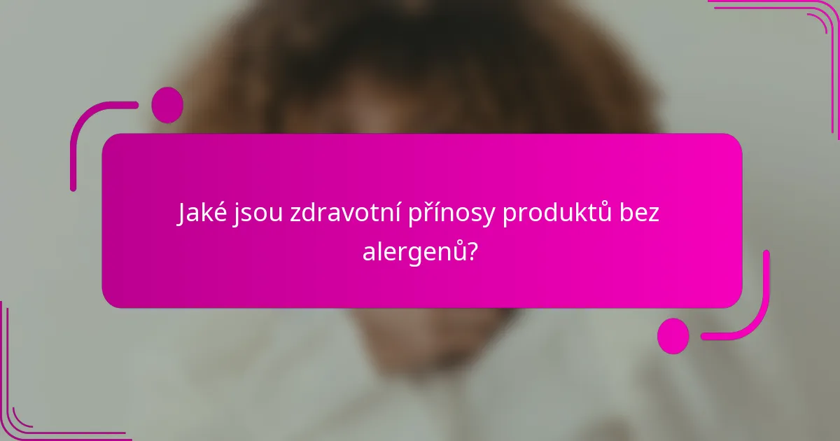 Jaké jsou zdravotní přínosy produktů bez alergenů?