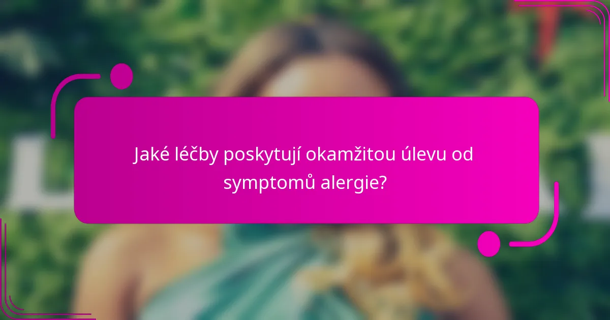 Jaké léčby poskytují okamžitou úlevu od symptomů alergie?