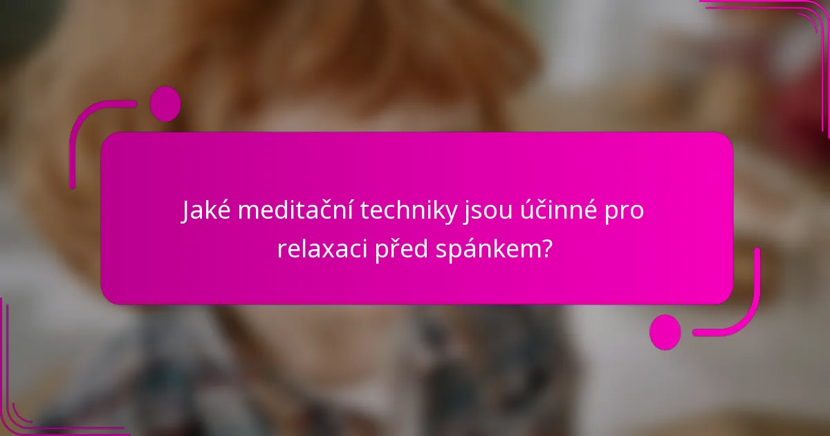 Jaké meditační techniky jsou účinné pro relaxaci před spánkem?