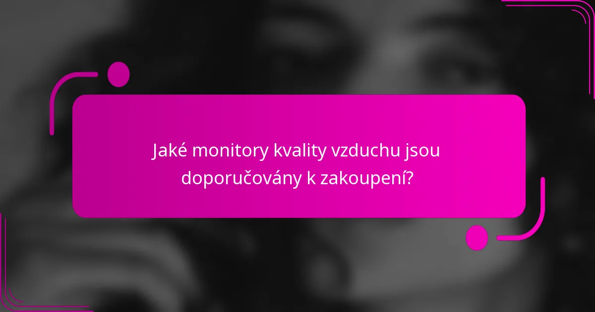 Jaké monitory kvality vzduchu jsou doporučovány k zakoupení?