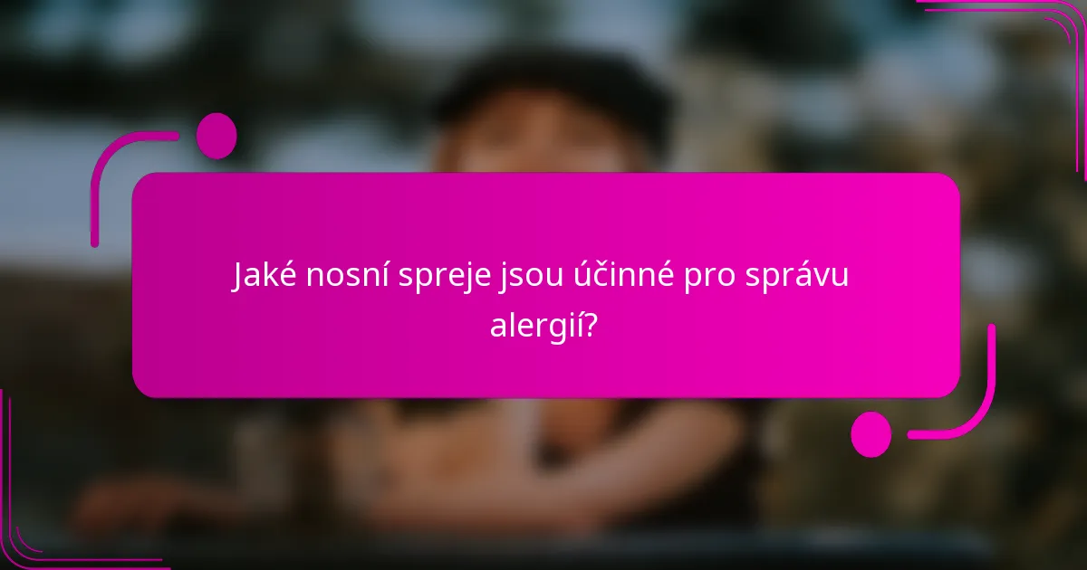 Jaké nosní spreje jsou účinné pro správu alergií?
