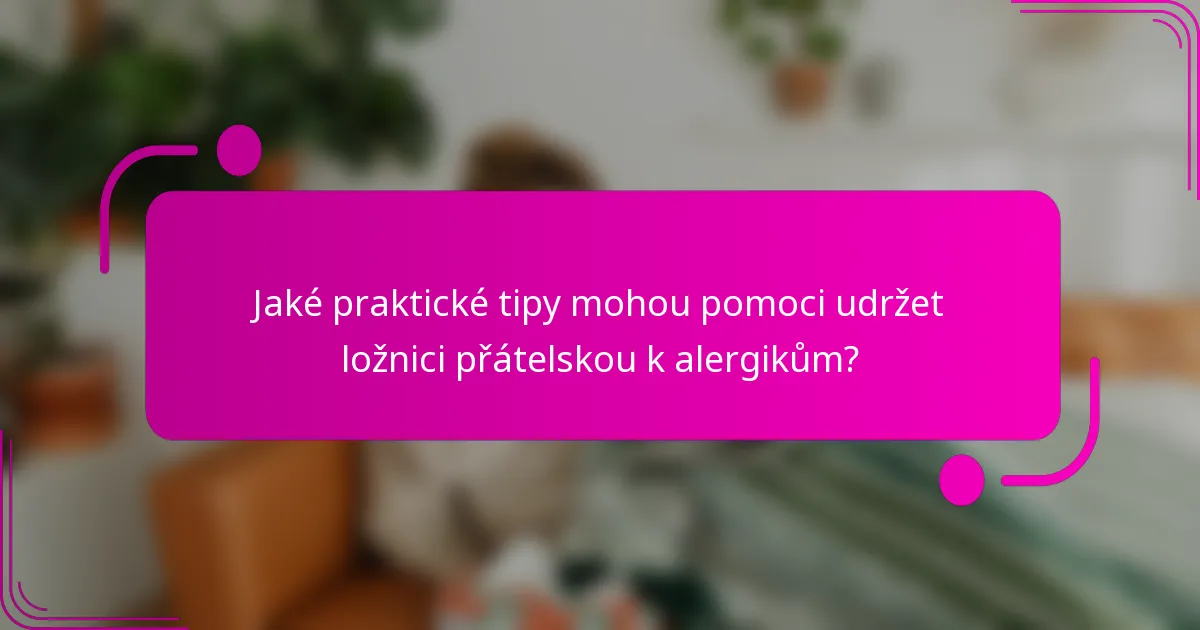 Jaké praktické tipy mohou pomoci udržet ložnici přátelskou k alergikům?