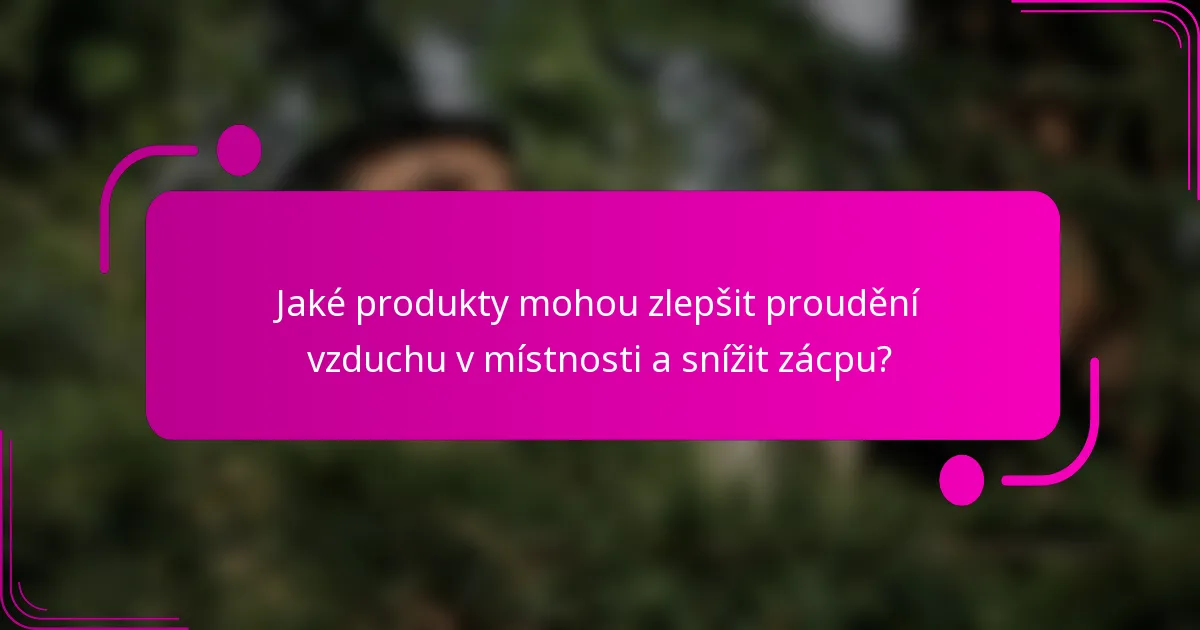 Jaké produkty mohou zlepšit proudění vzduchu v místnosti a snížit zácpu?