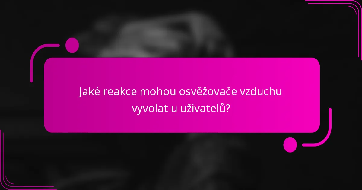 Jaké reakce mohou osvěžovače vzduchu vyvolat u uživatelů?